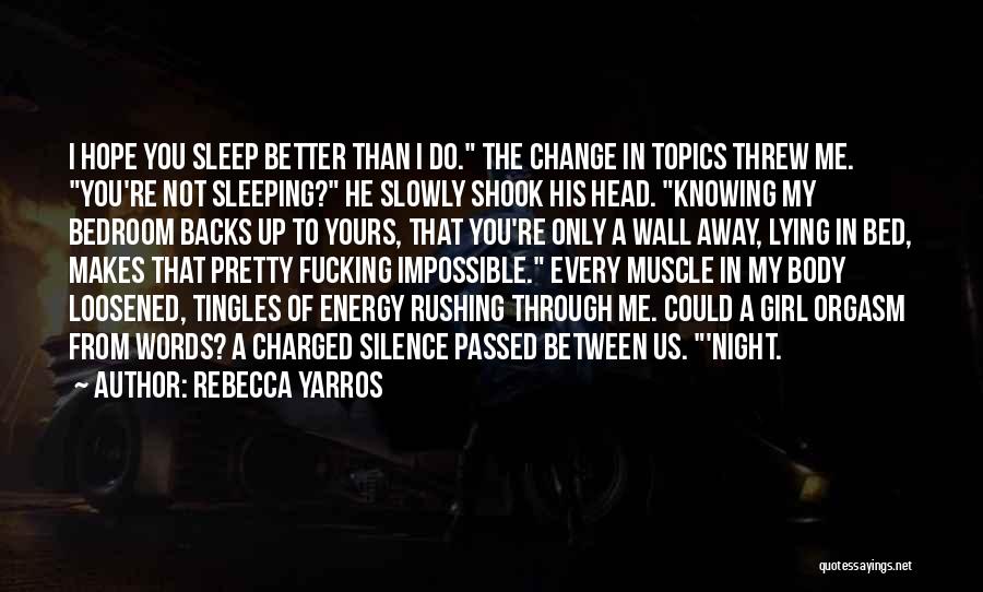 Rebecca Yarros Quotes: I Hope You Sleep Better Than I Do. The Change In Topics Threw Me. You're Not Sleeping? He Slowly Shook