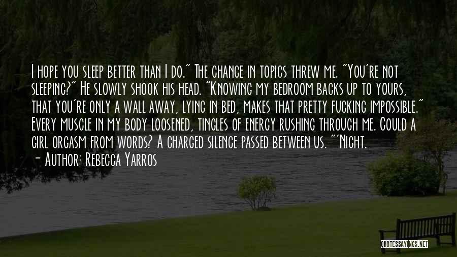 Rebecca Yarros Quotes: I Hope You Sleep Better Than I Do. The Change In Topics Threw Me. You're Not Sleeping? He Slowly Shook