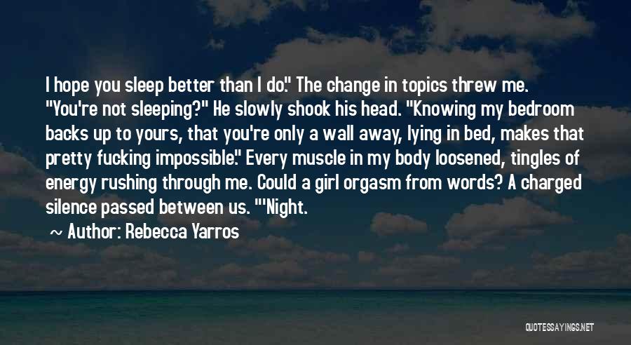 Rebecca Yarros Quotes: I Hope You Sleep Better Than I Do. The Change In Topics Threw Me. You're Not Sleeping? He Slowly Shook