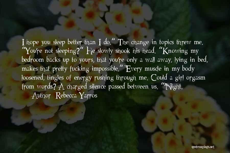 Rebecca Yarros Quotes: I Hope You Sleep Better Than I Do. The Change In Topics Threw Me. You're Not Sleeping? He Slowly Shook