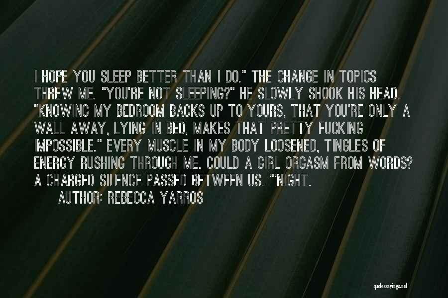 Rebecca Yarros Quotes: I Hope You Sleep Better Than I Do. The Change In Topics Threw Me. You're Not Sleeping? He Slowly Shook