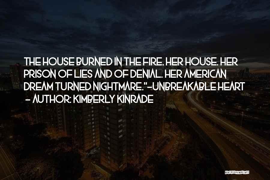 Kimberly Kinrade Quotes: The House Burned In The Fire. Her House. Her Prison Of Lies And Of Denial. Her American Dream Turned Nightmare.~unbreakable