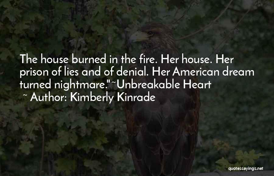 Kimberly Kinrade Quotes: The House Burned In The Fire. Her House. Her Prison Of Lies And Of Denial. Her American Dream Turned Nightmare.~unbreakable