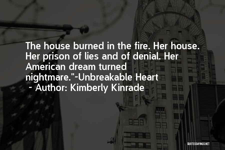 Kimberly Kinrade Quotes: The House Burned In The Fire. Her House. Her Prison Of Lies And Of Denial. Her American Dream Turned Nightmare.~unbreakable