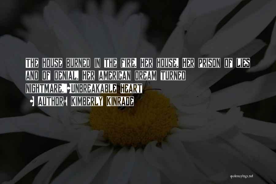 Kimberly Kinrade Quotes: The House Burned In The Fire. Her House. Her Prison Of Lies And Of Denial. Her American Dream Turned Nightmare.~unbreakable