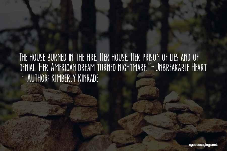 Kimberly Kinrade Quotes: The House Burned In The Fire. Her House. Her Prison Of Lies And Of Denial. Her American Dream Turned Nightmare.~unbreakable
