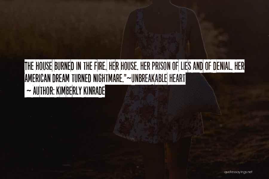 Kimberly Kinrade Quotes: The House Burned In The Fire. Her House. Her Prison Of Lies And Of Denial. Her American Dream Turned Nightmare.~unbreakable