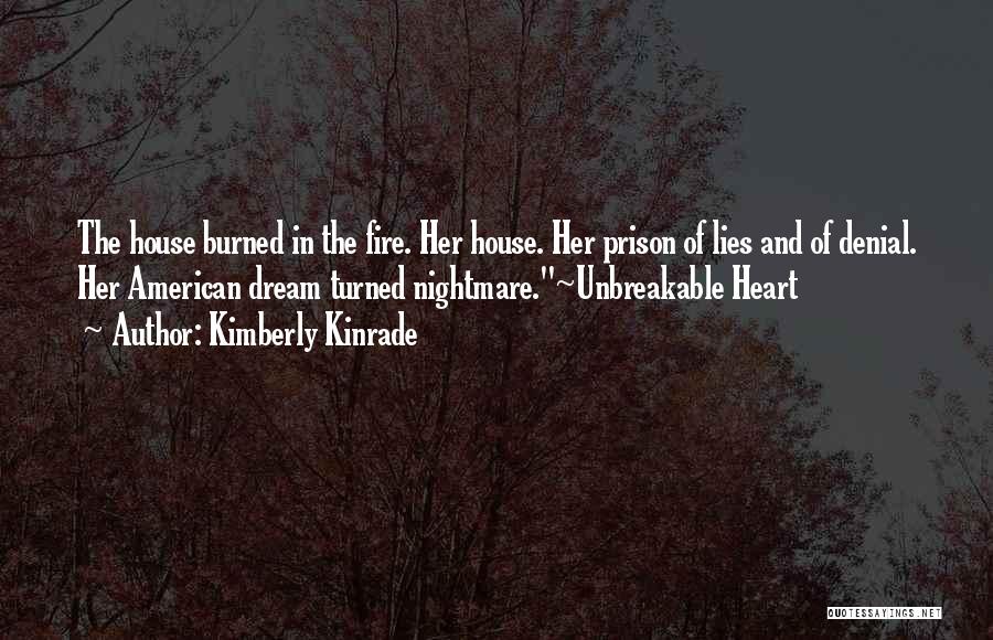 Kimberly Kinrade Quotes: The House Burned In The Fire. Her House. Her Prison Of Lies And Of Denial. Her American Dream Turned Nightmare.~unbreakable