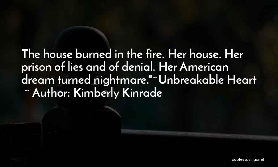 Kimberly Kinrade Quotes: The House Burned In The Fire. Her House. Her Prison Of Lies And Of Denial. Her American Dream Turned Nightmare.~unbreakable