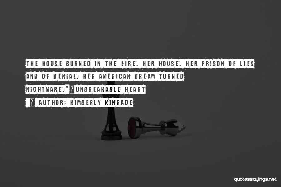 Kimberly Kinrade Quotes: The House Burned In The Fire. Her House. Her Prison Of Lies And Of Denial. Her American Dream Turned Nightmare.~unbreakable