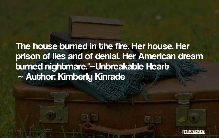 Kimberly Kinrade Quotes: The House Burned In The Fire. Her House. Her Prison Of Lies And Of Denial. Her American Dream Turned Nightmare.~unbreakable