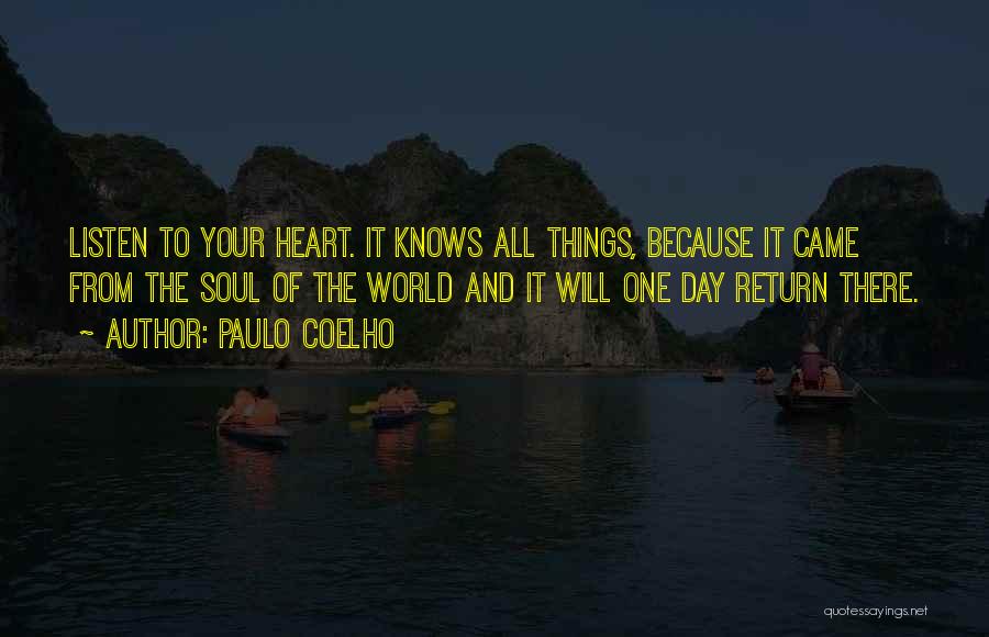 Paulo Coelho Quotes: Listen To Your Heart. It Knows All Things, Because It Came From The Soul Of The World And It Will