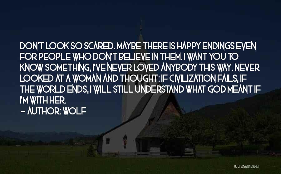 Wolf Quotes: Don't Look So Scared. Maybe There Is Happy Endings Even For People Who Don't Believe In Them. I Want You