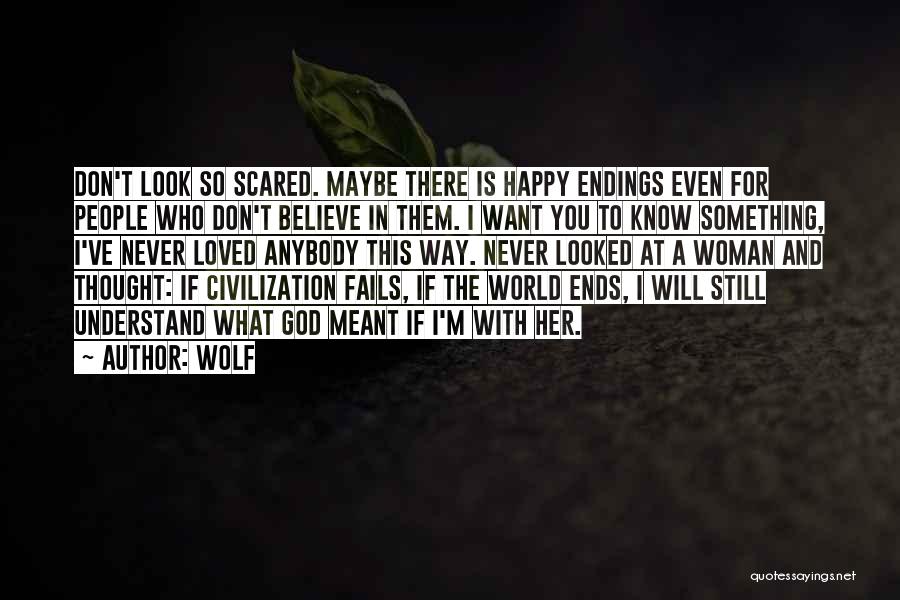 Wolf Quotes: Don't Look So Scared. Maybe There Is Happy Endings Even For People Who Don't Believe In Them. I Want You