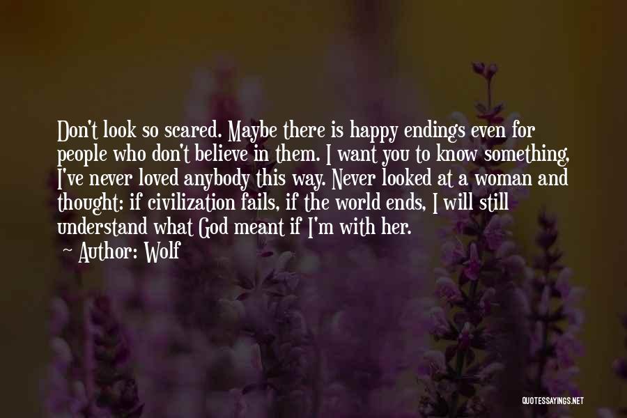 Wolf Quotes: Don't Look So Scared. Maybe There Is Happy Endings Even For People Who Don't Believe In Them. I Want You