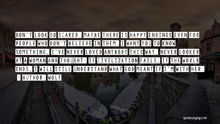 Wolf Quotes: Don't Look So Scared. Maybe There Is Happy Endings Even For People Who Don't Believe In Them. I Want You