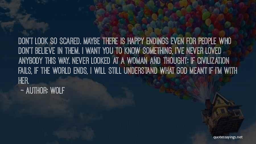 Wolf Quotes: Don't Look So Scared. Maybe There Is Happy Endings Even For People Who Don't Believe In Them. I Want You