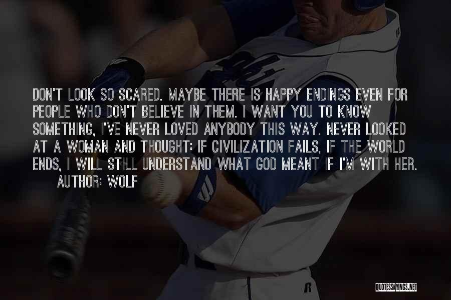 Wolf Quotes: Don't Look So Scared. Maybe There Is Happy Endings Even For People Who Don't Believe In Them. I Want You