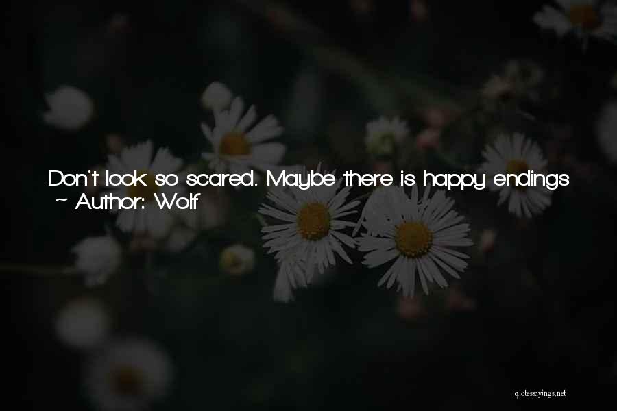 Wolf Quotes: Don't Look So Scared. Maybe There Is Happy Endings Even For People Who Don't Believe In Them. I Want You