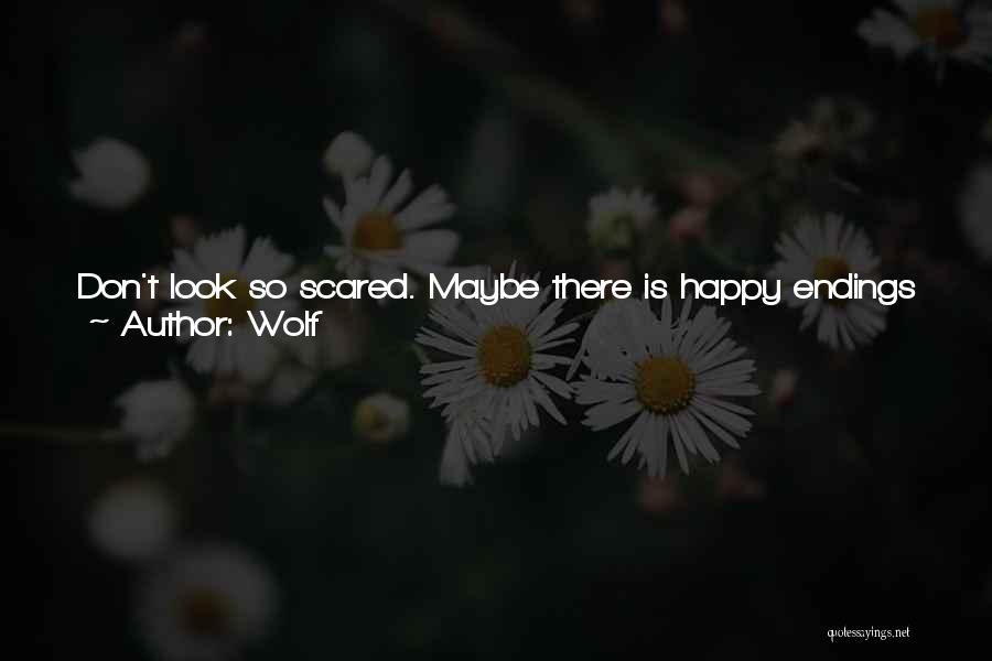 Wolf Quotes: Don't Look So Scared. Maybe There Is Happy Endings Even For People Who Don't Believe In Them. I Want You