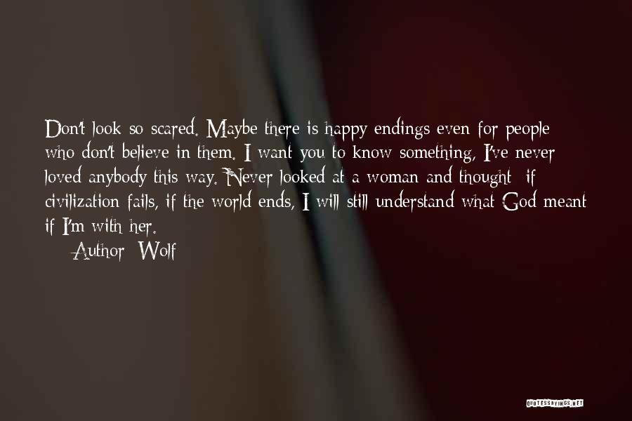 Wolf Quotes: Don't Look So Scared. Maybe There Is Happy Endings Even For People Who Don't Believe In Them. I Want You