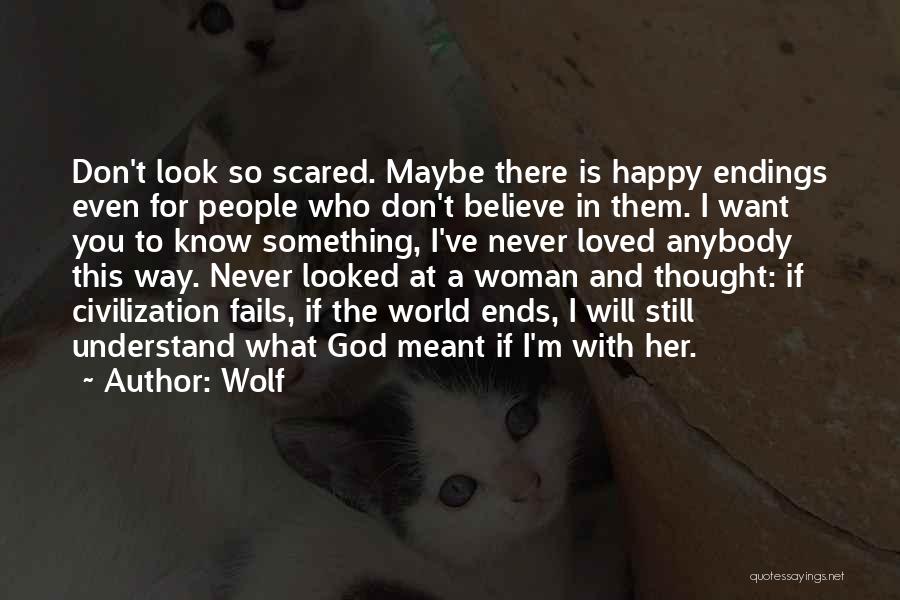 Wolf Quotes: Don't Look So Scared. Maybe There Is Happy Endings Even For People Who Don't Believe In Them. I Want You