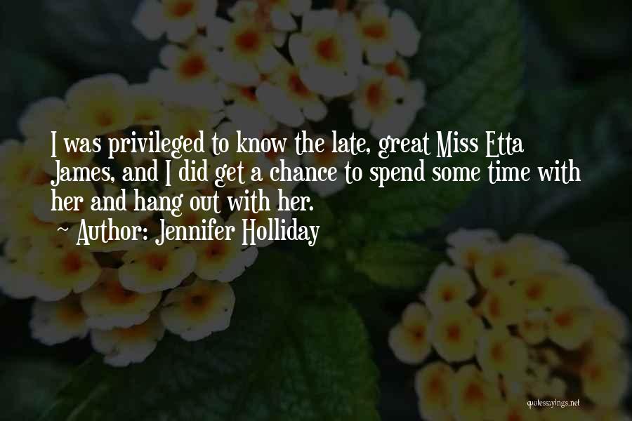 Jennifer Holliday Quotes: I Was Privileged To Know The Late, Great Miss Etta James, And I Did Get A Chance To Spend Some