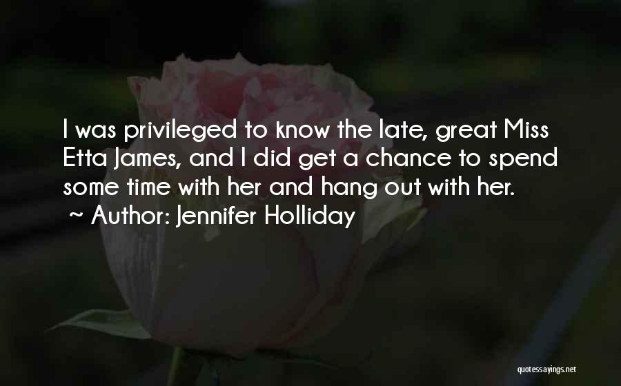 Jennifer Holliday Quotes: I Was Privileged To Know The Late, Great Miss Etta James, And I Did Get A Chance To Spend Some