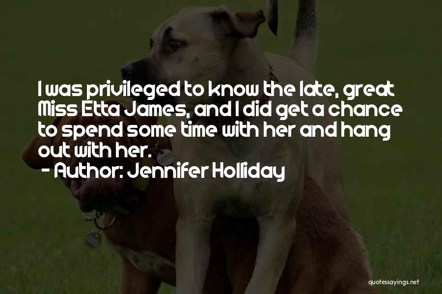 Jennifer Holliday Quotes: I Was Privileged To Know The Late, Great Miss Etta James, And I Did Get A Chance To Spend Some