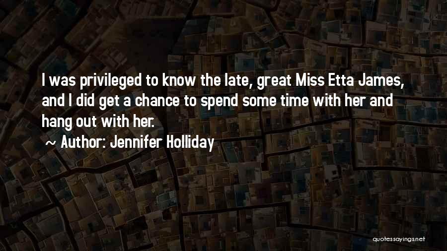 Jennifer Holliday Quotes: I Was Privileged To Know The Late, Great Miss Etta James, And I Did Get A Chance To Spend Some