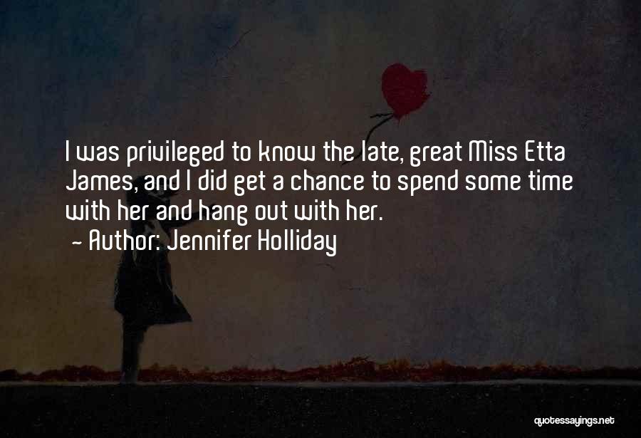 Jennifer Holliday Quotes: I Was Privileged To Know The Late, Great Miss Etta James, And I Did Get A Chance To Spend Some