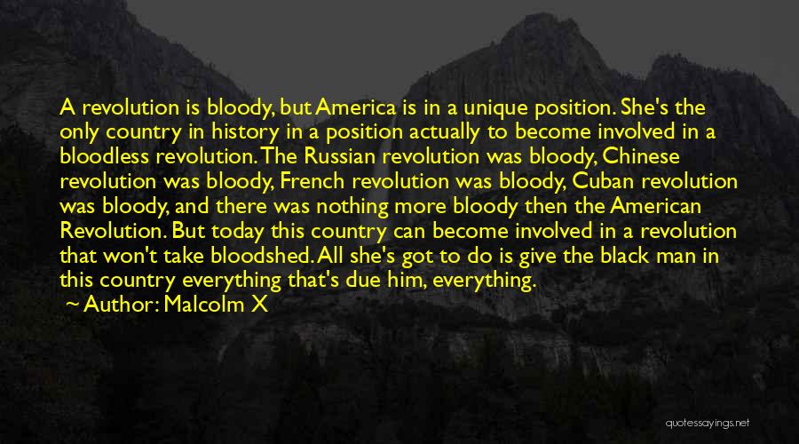 Malcolm X Quotes: A Revolution Is Bloody, But America Is In A Unique Position. She's The Only Country In History In A Position