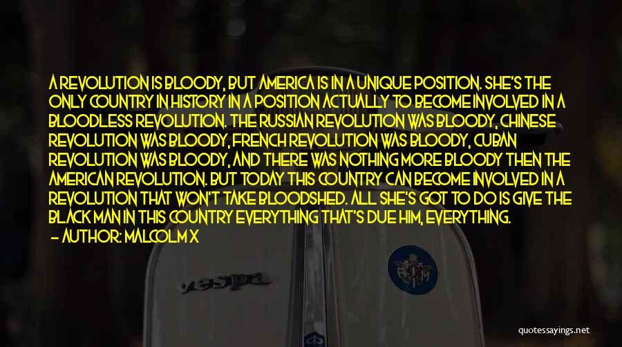 Malcolm X Quotes: A Revolution Is Bloody, But America Is In A Unique Position. She's The Only Country In History In A Position