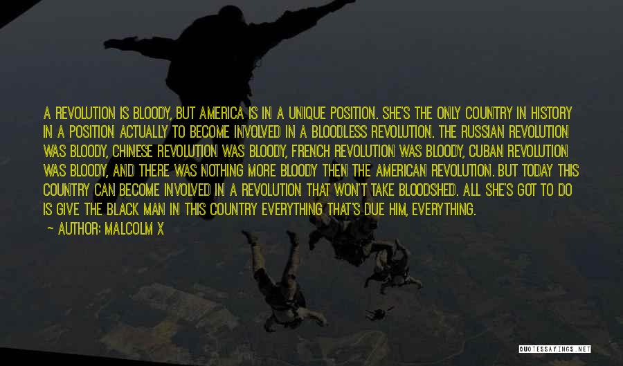 Malcolm X Quotes: A Revolution Is Bloody, But America Is In A Unique Position. She's The Only Country In History In A Position
