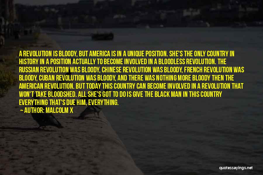 Malcolm X Quotes: A Revolution Is Bloody, But America Is In A Unique Position. She's The Only Country In History In A Position