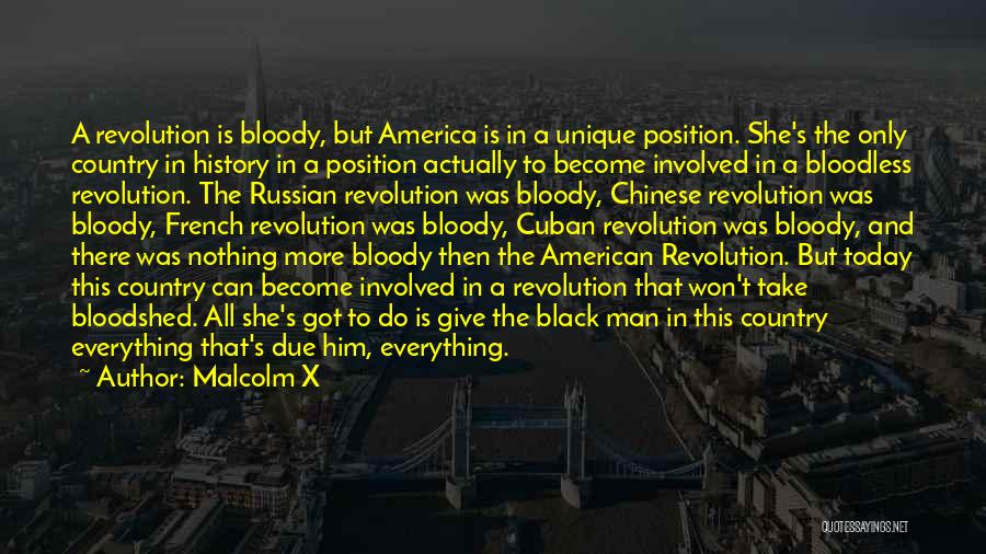 Malcolm X Quotes: A Revolution Is Bloody, But America Is In A Unique Position. She's The Only Country In History In A Position