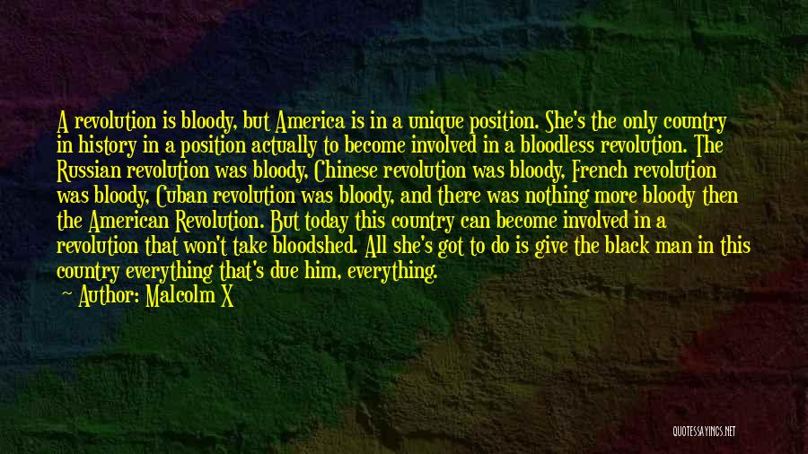 Malcolm X Quotes: A Revolution Is Bloody, But America Is In A Unique Position. She's The Only Country In History In A Position