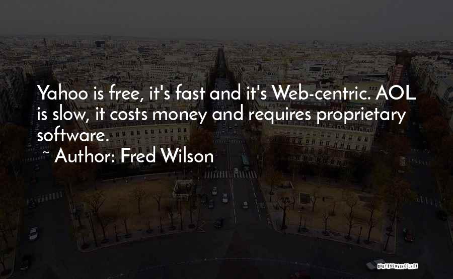 Fred Wilson Quotes: Yahoo Is Free, It's Fast And It's Web-centric. Aol Is Slow, It Costs Money And Requires Proprietary Software.