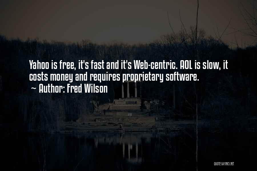 Fred Wilson Quotes: Yahoo Is Free, It's Fast And It's Web-centric. Aol Is Slow, It Costs Money And Requires Proprietary Software.