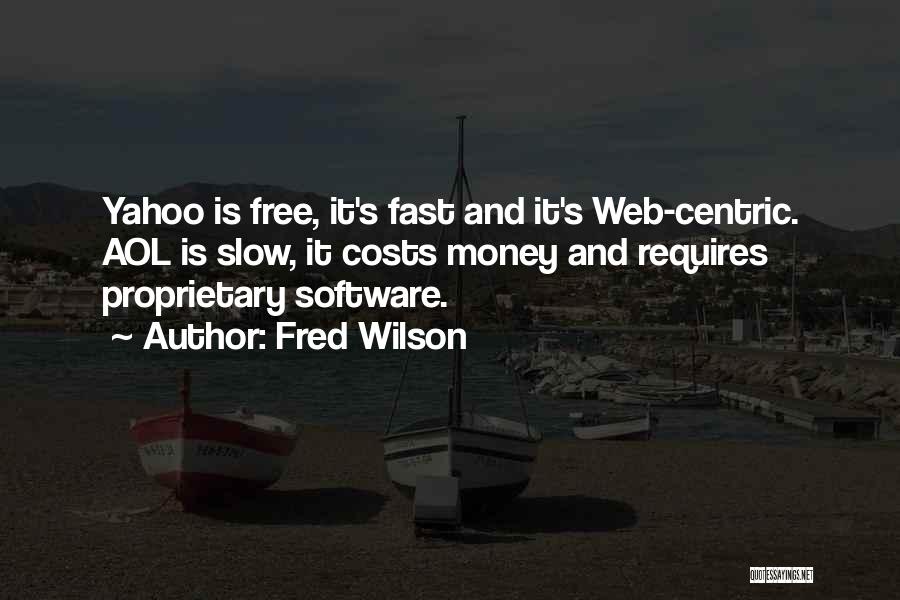 Fred Wilson Quotes: Yahoo Is Free, It's Fast And It's Web-centric. Aol Is Slow, It Costs Money And Requires Proprietary Software.