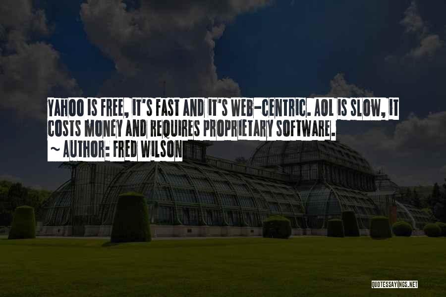 Fred Wilson Quotes: Yahoo Is Free, It's Fast And It's Web-centric. Aol Is Slow, It Costs Money And Requires Proprietary Software.