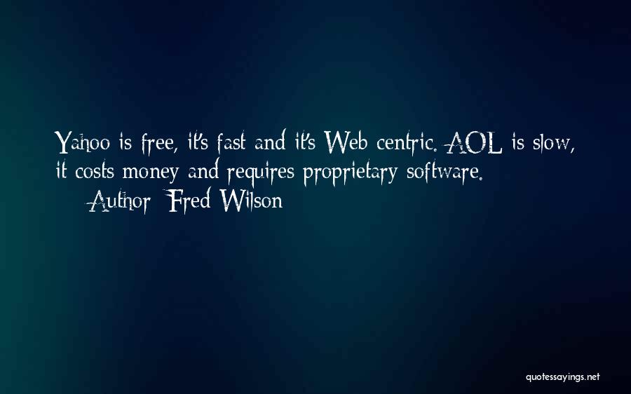 Fred Wilson Quotes: Yahoo Is Free, It's Fast And It's Web-centric. Aol Is Slow, It Costs Money And Requires Proprietary Software.