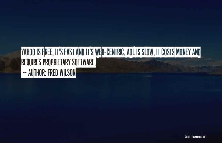 Fred Wilson Quotes: Yahoo Is Free, It's Fast And It's Web-centric. Aol Is Slow, It Costs Money And Requires Proprietary Software.