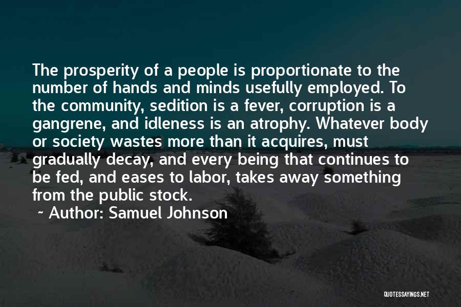 Samuel Johnson Quotes: The Prosperity Of A People Is Proportionate To The Number Of Hands And Minds Usefully Employed. To The Community, Sedition
