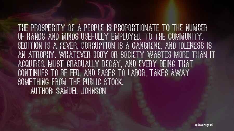 Samuel Johnson Quotes: The Prosperity Of A People Is Proportionate To The Number Of Hands And Minds Usefully Employed. To The Community, Sedition