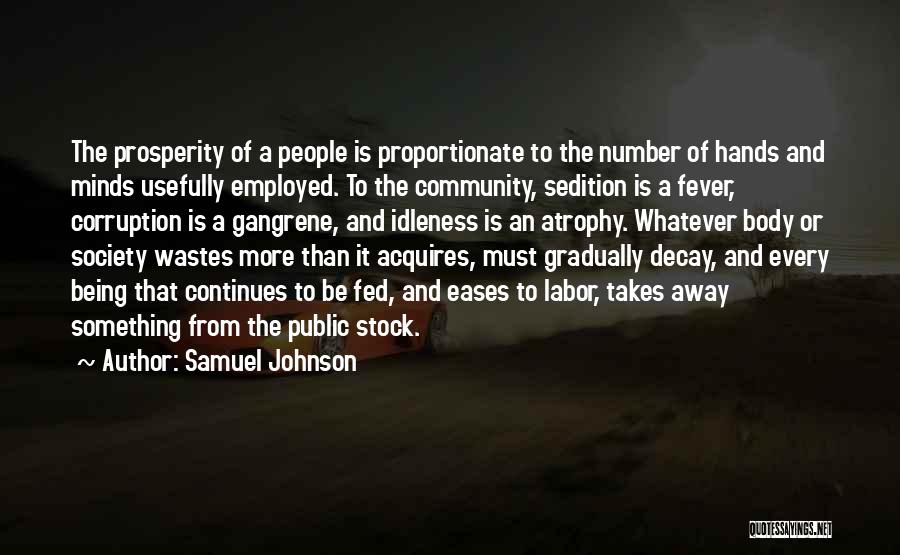 Samuel Johnson Quotes: The Prosperity Of A People Is Proportionate To The Number Of Hands And Minds Usefully Employed. To The Community, Sedition