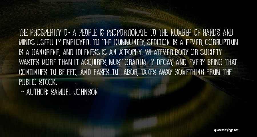 Samuel Johnson Quotes: The Prosperity Of A People Is Proportionate To The Number Of Hands And Minds Usefully Employed. To The Community, Sedition