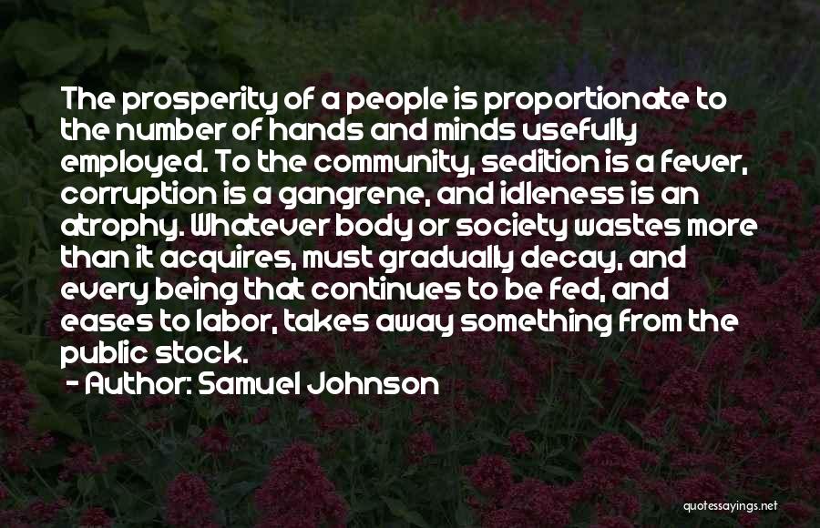 Samuel Johnson Quotes: The Prosperity Of A People Is Proportionate To The Number Of Hands And Minds Usefully Employed. To The Community, Sedition