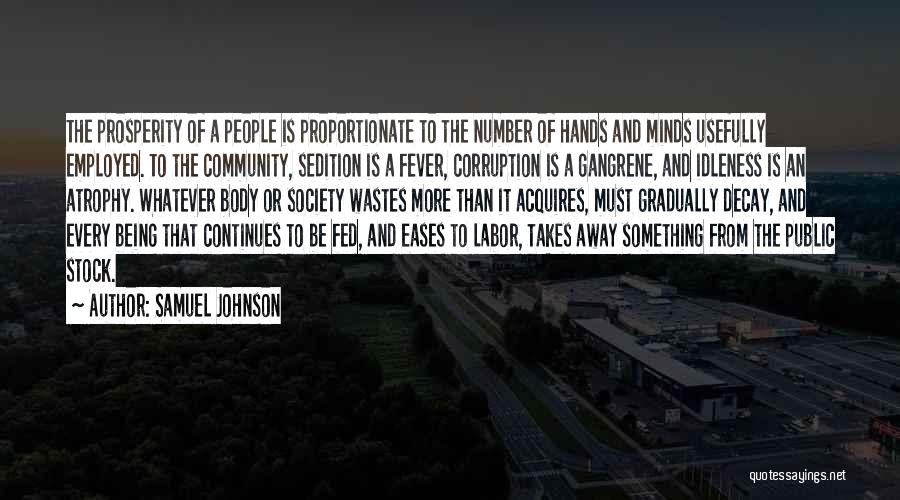 Samuel Johnson Quotes: The Prosperity Of A People Is Proportionate To The Number Of Hands And Minds Usefully Employed. To The Community, Sedition