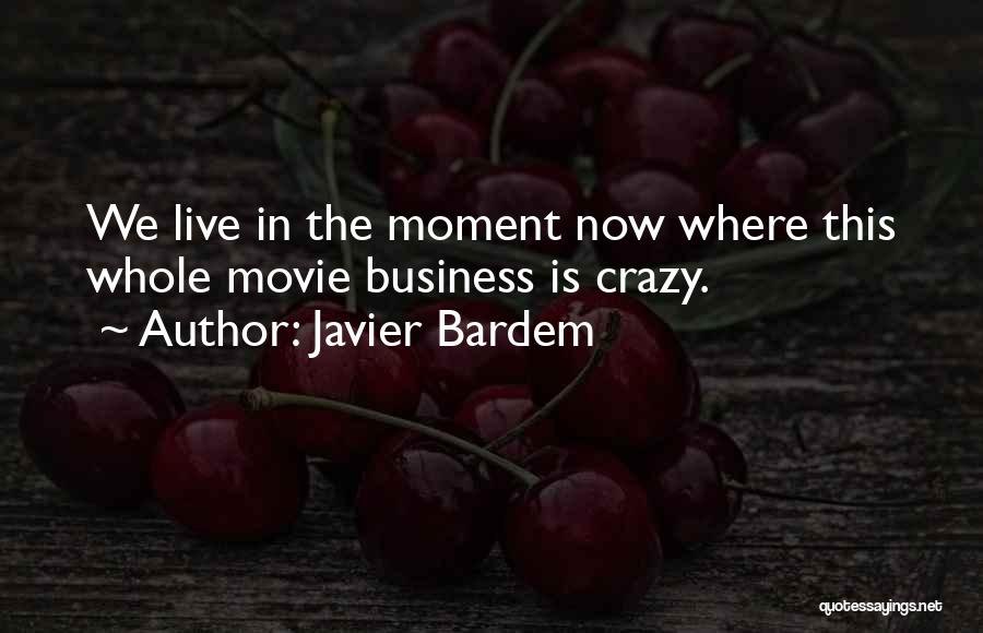 Javier Bardem Quotes: We Live In The Moment Now Where This Whole Movie Business Is Crazy.